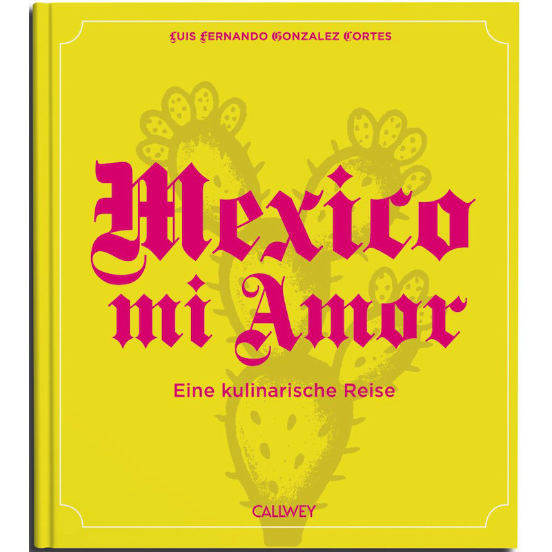 Mexico mi Amor - Eine kulinarische Reise - Kochbuch